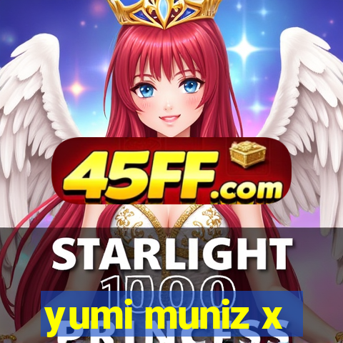 yumi muniz x
